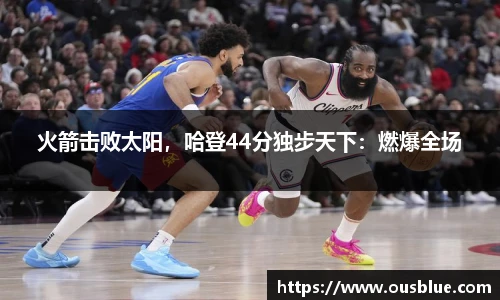 火箭击败太阳，哈登44分独步天下：燃爆全场