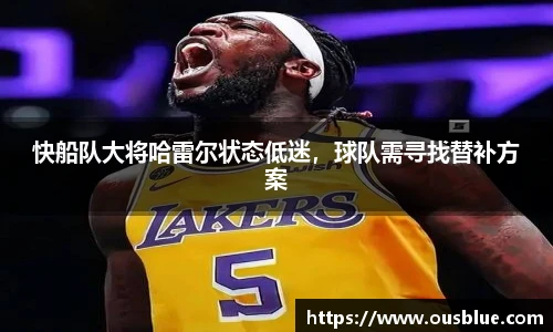 快船队大将哈雷尔状态低迷，球队需寻找替补方案