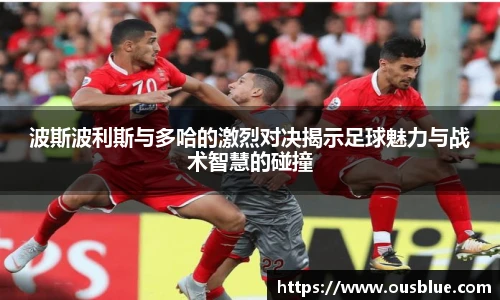 波斯波利斯与多哈的激烈对决揭示足球魅力与战术智慧的碰撞