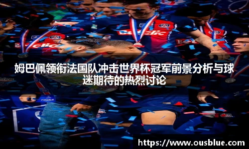 姆巴佩领衔法国队冲击世界杯冠军前景分析与球迷期待的热烈讨论