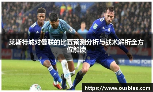 莱斯特城对曼联的比赛预测分析与战术解析全方位解读