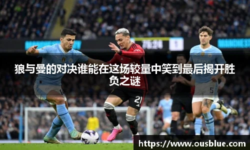 狼与曼的对决谁能在这场较量中笑到最后揭开胜负之谜