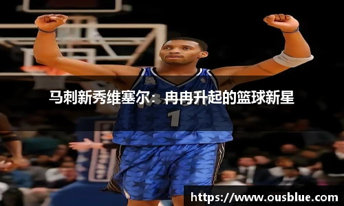 马刺新秀维塞尔：冉冉升起的篮球新星